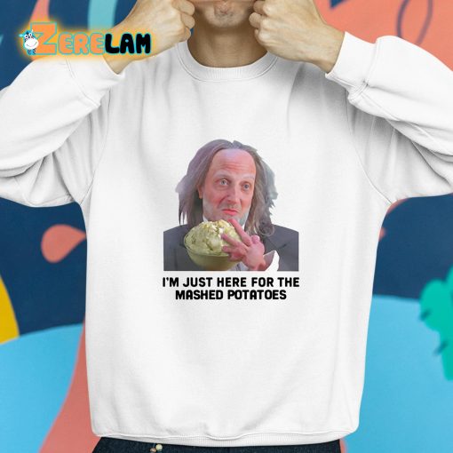 Chris Elliott I’m Just Here For The Mashed Potatoes Shirt