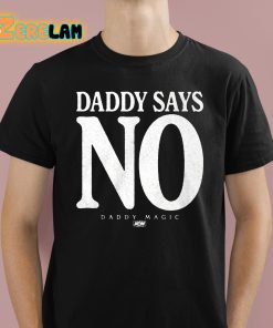 Daddy Says No Daddy Magic Shirt