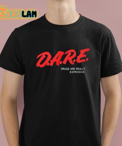 Dare Drugs Are Really Expensive Shirt 1 1