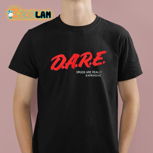 Dare Drugs Are Really Expensive Shirt