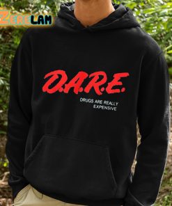 Dare Drugs Are Really Expensive Shirt 2 1