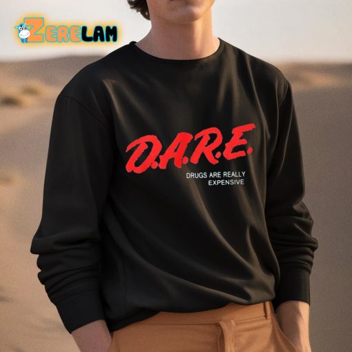 Dare Drugs Are Really Expensive Shirt