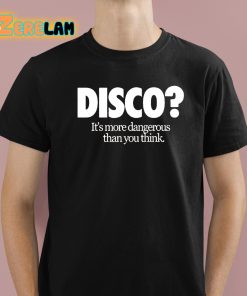 Disco It's More Dangerous Than You Think Shirt