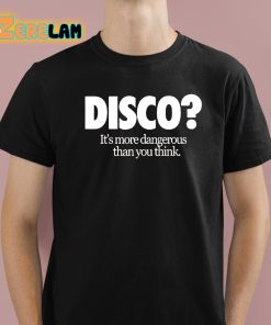 Disco It’s More Dangerous Than You Think Shirt