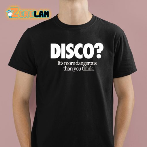 Disco It’s More Dangerous Than You Think Shirt