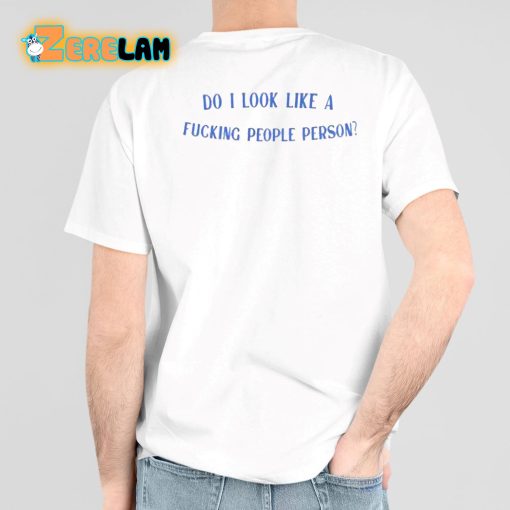 Do I Look Like a Fucking People Person Shirt