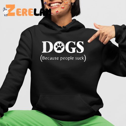 DogS Because People Suck Shirt