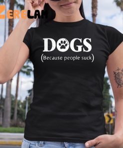 DogS Because People Shuck Shirt 6 1