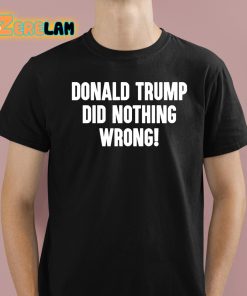 Donald Trump Did Nothing Wrong Shirt