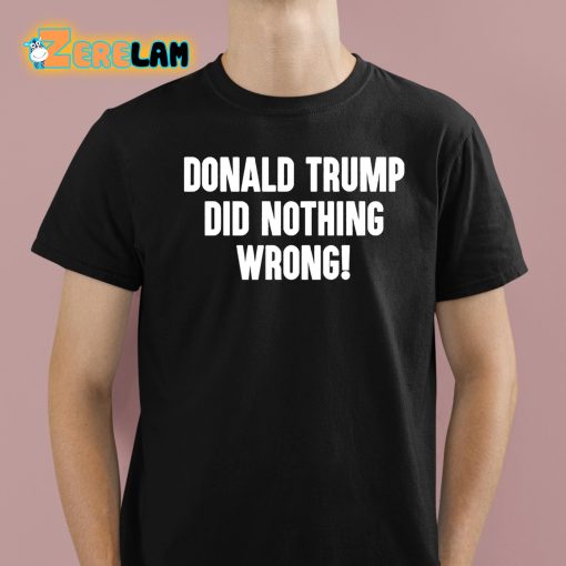 Donald Trump Did Nothing Wrong Shirt