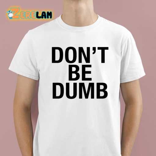 Don’t Be Dumb Shirt