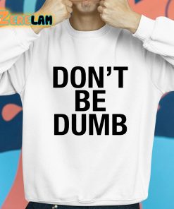 Dont Be Dumb Shirt 8 1