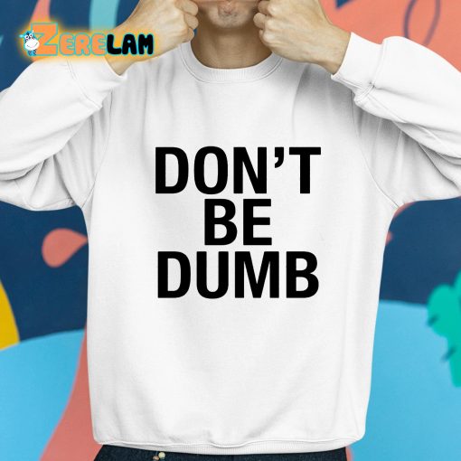 Don’t Be Dumb Shirt