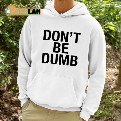 Don’t Be Dumb Shirt