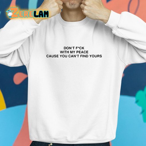 Don’t Fuck With My Peace Because You Cant Find Yours Shirt