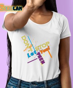 Dont Let Them Stop You Shirt 6 1