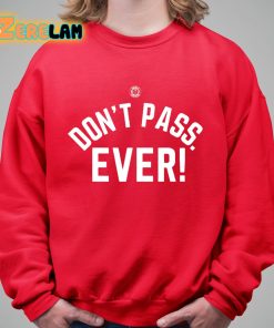 Dont Pass Ever Shirt 5 1