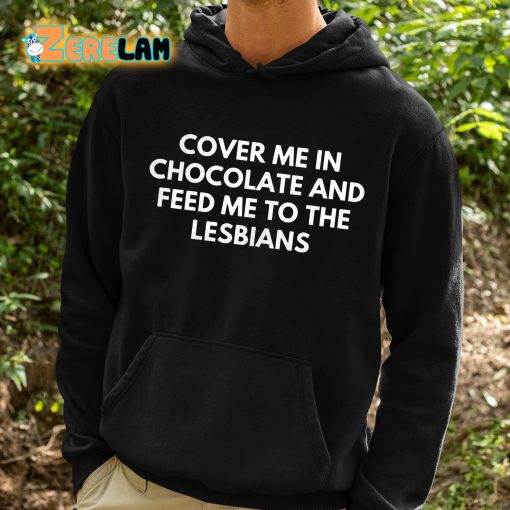 DontThinkSo Cover Me In Chocolate And Feed Me To The Lesbians Shirt