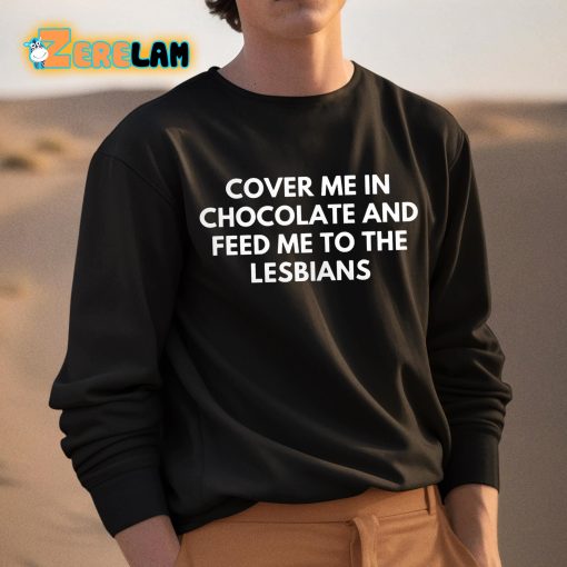 DontThinkSo Cover Me In Chocolate And Feed Me To The Lesbians Shirt