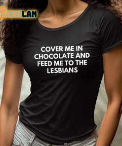 DontThinkSo Cover Me In Chocolate And Feed Me To The Lesbians Shirt 4 1
