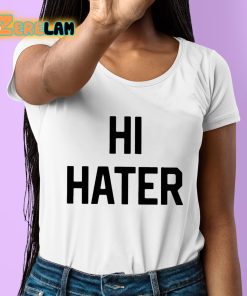 Hi Hater Bye Hater Shirt 6 1