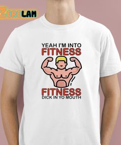 Dylan Shane Yeah I’m Into Fitness Fitness Dick In Yo Mouth Shirt