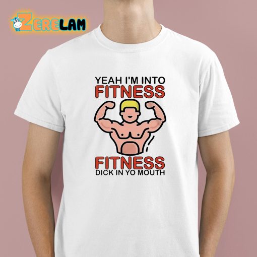 Dylan Shane Yeah I’m Into Fitness Fitness Dick In Yo Mouth Shirt