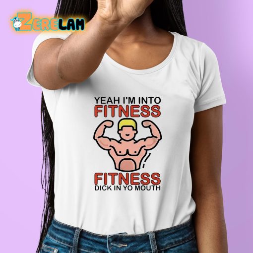 Dylan Shane Yeah I’m Into Fitness Fitness Dick In Yo Mouth Shirt