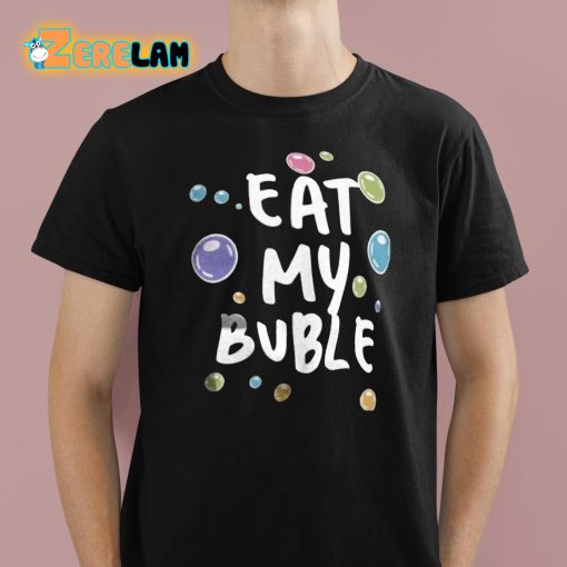 Eat My Buble Shirt