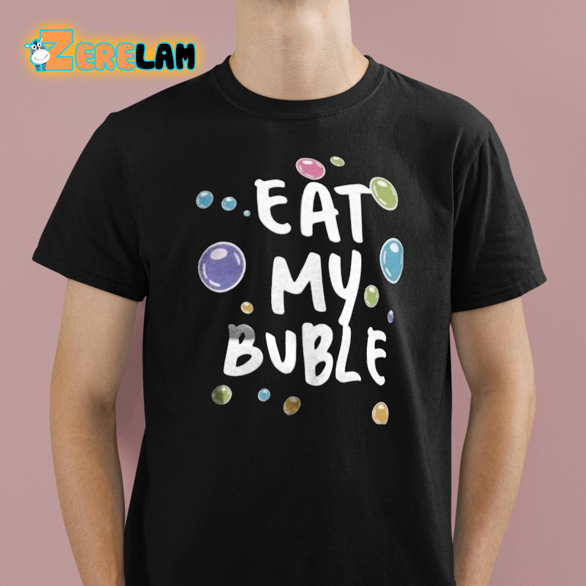 Eat My Buble Shirt 1 1
