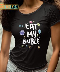 Eat My Buble Shirt 4 1