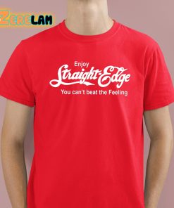 Enjoy Straight Edge You Can't Beat The Feeling Shirt