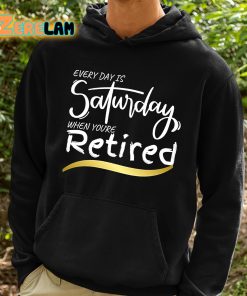 Every Day Is Saturday When Youre Retired Shirt 2 1