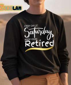 Every Day Is Saturday When Youre Retired Shirt 3 1
