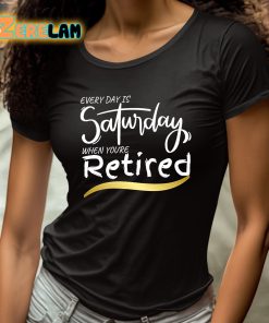 Every Day Is Saturday When Youre Retired Shirt 4 1