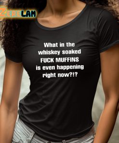 Feisty Waters What In The Whiskey Soaked Fuck Muffins Is Even Happening Right Now Shirt 4 1