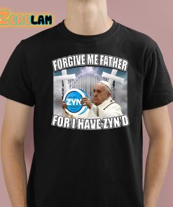 Forgive Me Father For I Have Zyn’d Shirt