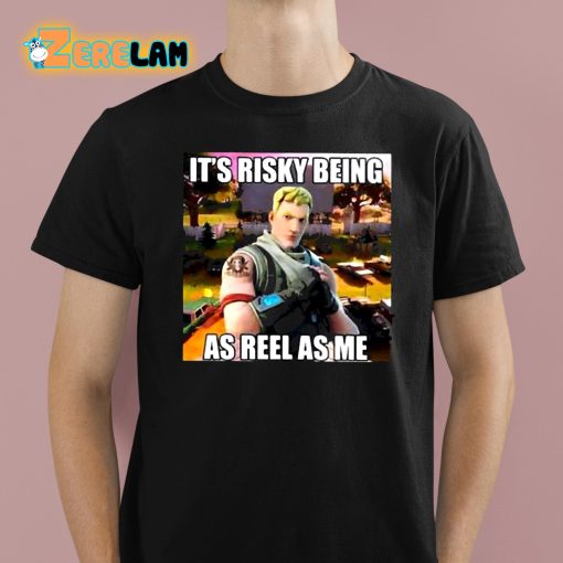 Fornite It’s Risky Being As Reel As Me Shirt
