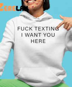 Fuck Texting I Want You Here Shirt 4 1