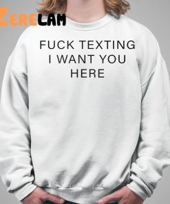 Fuck Texting I Want You Here Shirt 5 1