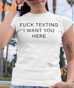 Fuck Texting I Want You Here Shirt 6 1