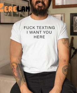 Fuck Texting I Want You Here Shirt 8 1