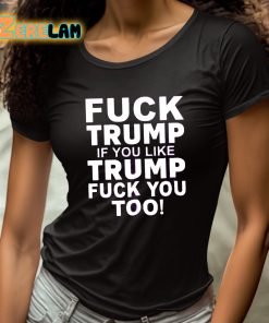 Fuck Trump If You Like Trump Fuck You Too Shirt 4 1