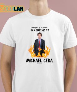 Good Girls Go To Church Bad Girls Go To Michael Cera Shirt