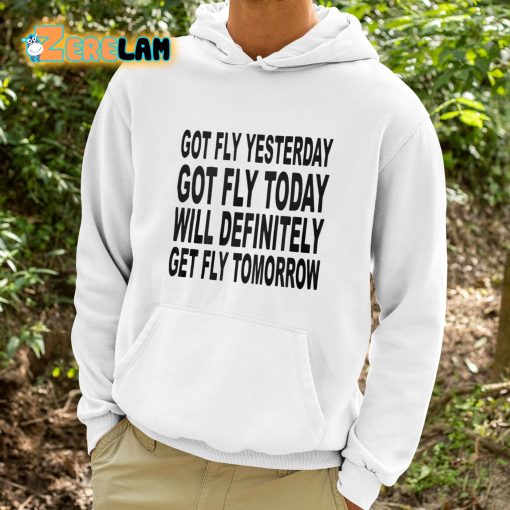 Got Fly Yesterday Got Fly Today Will Definitely Get Fly Tomorrow Shirt