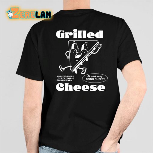 Grilled Cheese It Ain’t Easy Being Cheesy Shirt