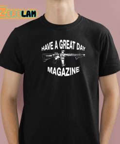 Have A Great Day Magazine Gun Shirt 1 1