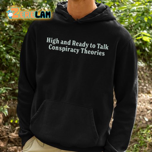 High And Ready To Talk Conspiracy Theories Shirt