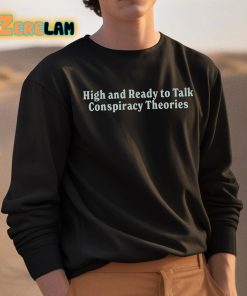 High And Ready To Talk Conspiracy Theories Shirt 3 1