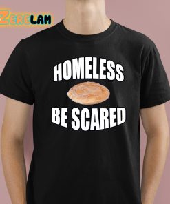 Homeless Be Scared Shirt 1 1